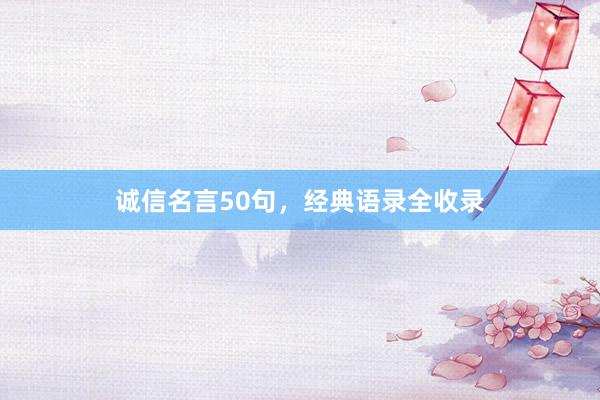 诚信名言50句，经典语录全收录